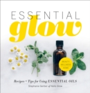 Image for Essential Glow: Recipes &amp; Tips for Using Essential Oils