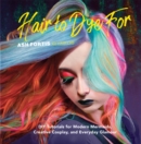 Image for Hair to Dye For: 30+ DIY Effects for Modern Mermaids, Creative Cosplay and Everyday Glamour