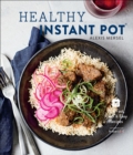 Image for Healthy Instant Pot: 70+ Fast, Fresh, and Easy Recipes