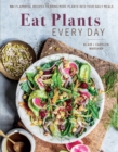 Image for Eat Plants Every Day: 75+ Flavorful Recipes to Bring More Plants Into Your Daily Meals