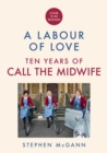Image for Call the Midwife: A Labour of Love : Ten Years of Life, Love and Laughter