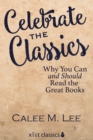 Image for Celebrate the Classics: Why You Can and Should Read the Great Books