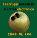 Image for Las orugas no revisan el correo electronico: (Caterpillars Don&#39;t Check Email)