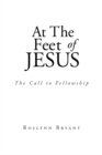 Image for At the Feet of Jesus: The Call to Fellowship