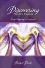 Image for Discovering My Life&#39;s Purpose : From Tragedy to Triumph!