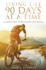 Image for Living Life 90 Days At A Time: A Sarcoma Survivors Journey