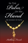 Image for In The Palm Of His Hand: My Journey Of Faith
