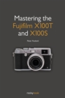 Image for Mastering the Fujifilm X100T and X100S