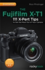 Image for Fujifilm X-T1: 111 X-Pert Tips to Get the Most Out of Your Camera