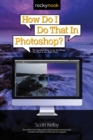 Image for How Do I Do That in Photoshop?: The Quickest Ways to Do the Things You Want to Do, Right Now!