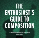 Image for The enthusiast&#39;s gudie to composition  : 50 photographic principles you need to know