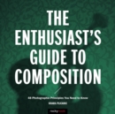 Image for Enthusiast&#39;s Guide to Composition: 48 Photographic Principles You Need to Know