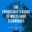 Image for The enthusiast&#39;s guide to multi-shot techniques  : 50 photographic principles you need to know