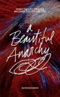 Image for Beautiful Anarchy: When the Life Creative Becomes the Life Created