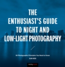 Image for Enthusiast&#39;s Guide to Night and Low-Light Photography: 50 Photographic Principles You Need to Know