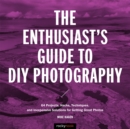 Image for Enthusiast&#39;s Guide to DIY Photography: 77 Projects, Hacks, Techniques, and Inexpensive Solutions for Getting Great Photos