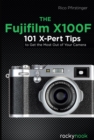 Image for Fujifilm X100F: 101 X-Pert Tips to Get the Most Out of Your Camera