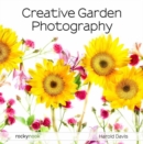 Image for Creative Garden Photography : Making Great Photos of Flowers, Gardens, Landscapes, and the Beautiful World Around US