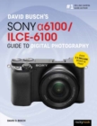 Image for David Busch&#39;s Sony Alpha a6100/ILCE-6100 Guide to Digital Photography