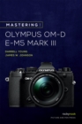 Image for Mastering the Olympus OM-D E-M5 Mark III