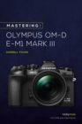 Image for Mastering the Olympus OM-D E-M1 Mark III