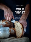 Image for Wild Yeast: The French Baker&#39;s Guide to Making Your Own Starter for Delicious Bread, Pizza, Desserts, and More!