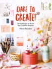 Image for Dare to Create!: 35 Challenges to Boost Your Creative Practice