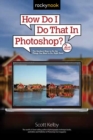 Image for How do I do that in Photoshop?  : the quickest ways to do the things you want to do, right now!