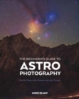 Image for The Beginner&#39;s Guide to Astrophotography : How to Capture the Cosmos with Any Camera