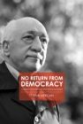 Image for No return from democracy: a survey of interviews with Fethullah Gulen