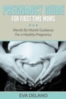 Image for Pregnancy Guide For First Time Moms : Month By Month Guidance For a Healthy Pregnancy