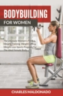 Image for Bodybuilding For Women: The Ultimate Women&#39;s Fitness, Weight Training, Weight Lifting, Weight Loss Sports Program For The Ideal Female Body