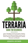 Image for Terraria Guide For Beginners : Learn The Basics of Terraria Game, Explore Biomes, Find Materials, Build Houses, Craft Items, Discover Powerful Weapons, Defeat Monsters and Bosses