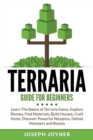 Image for Terraria Guide For Beginners: Learn The Basics of Terraria Game, Explore Biomes, Find Materials, Build Houses, Craft Items, Discover Powerful Weapons, Defeat Monsters and Bosses