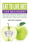 Image for Eat to Live Diet For Beginners : Fast and Healthy Weight Loss Program to Lose Body Fat, Get Flat Belly and Slim Body, Lower Blood Pressure