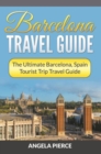 Image for Barcelona Travel Guide: The Ultimate Barcelona, Spain Tourist Trip Travel Guide
