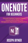 Image for OneNote For Beginners : Microsoft OneNote Computer Program Tutorial Guide For Better Time Management, Organization and Productivity