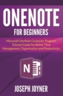 Image for OneNote For Beginners: Microsoft OneNote Computer Program Tutorial Guide For Better Time Management, Organization and Productivity