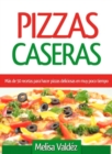 Image for Pizzas Caseras: Mas de 50 recetas para hacer pizzas deliciosas en muy poco tiempo