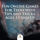 Image for Fun Online Games For Teens with Tips and Tricks : Ages 13 And Up