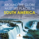 Image for Around The Globe - Must See Places in South America