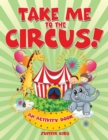 Image for Take Me to the Circus! (An Activity Book)
