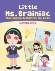 Image for Little Ms. Brainiac (Challenging Activities for Girls)