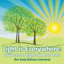 Image for Light is Everywhere : Sources of Light and Its Uses (For Early Learners)