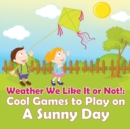 Image for Weather We Like It or Not! : Cool Games to Play on A Sunny Day