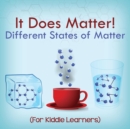 Image for It Does Matter! : Different States of Matter (For Kiddie Learners)