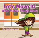 Image for Let&#39;s Move It! What Makes Things Move (For Kiddie Learners)