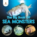 Image for The Big Book Of Sea Monsters (Scary Looking Sea Animals)