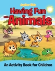 Image for Having Fun with Animals (An Activity Book for Children)