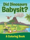 Image for Did Dinosaurs Babysit? (A Coloring Book)